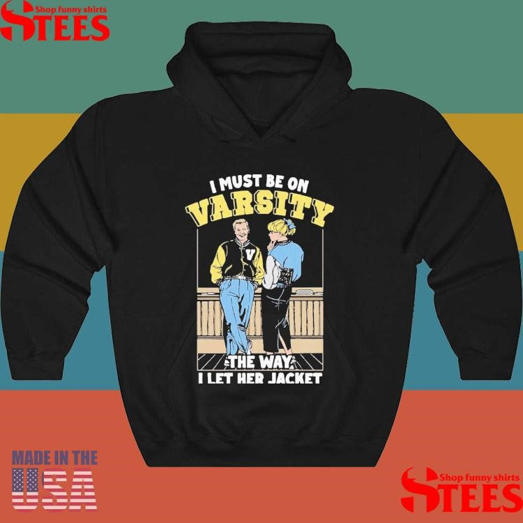 I Must Be On Varsity The Way I Let Her Jacket T-shirt