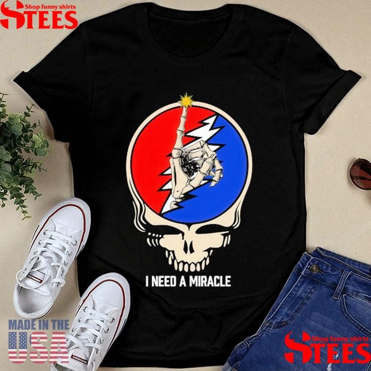 I Need A Miracle Dead Forever 2025 Dead & Company Shirts