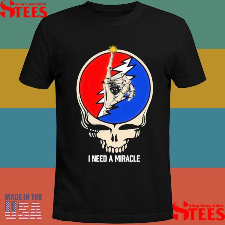 I Need A Miracle Dead Forever 2025 Dead & Company Shirts