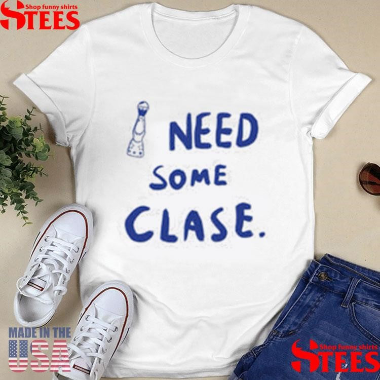 I Need Tequila Need Some Clase Shirts