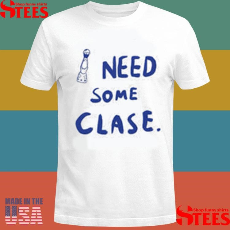 I Need Tequila Need Some Clase Shirts