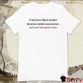 I Need Your Help To Protect Ukrainian Children And Women But I Can’t Talk About It Here t-shirt
