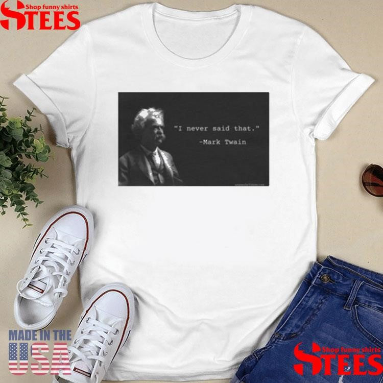 I Never Said That Mark Twain Shirts