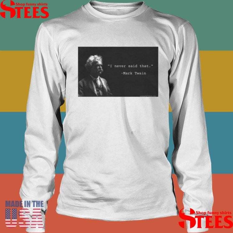 I Never Said That Mark Twain Shirts