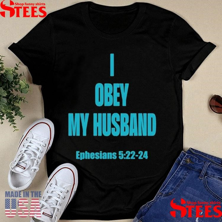 I Obey My Husband Ephesians 5.22-24 Shirts