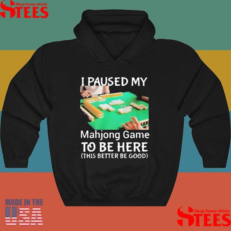 I Paused My Mahjong Game To Be Here This Better To Good Shirts