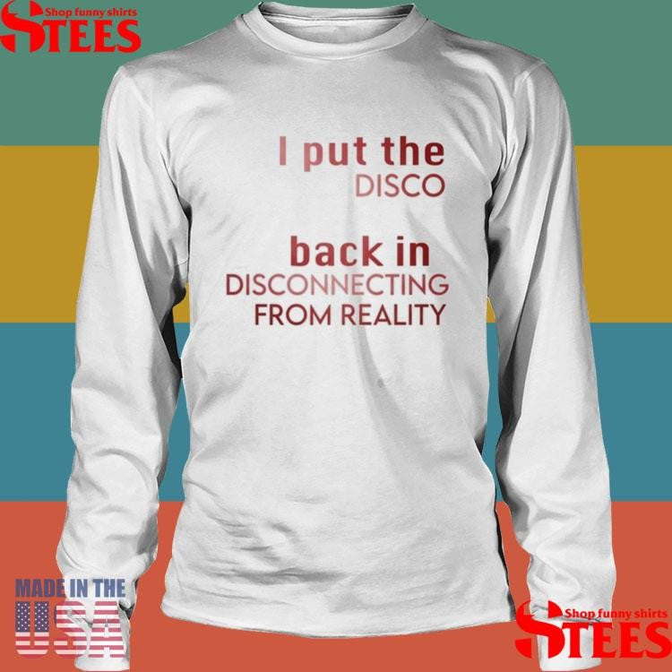 I Put The Disco Back In Disconnecting From Reality T-shirt