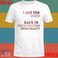 I Put The Disco Back In Disconnecting From Reality T-shirt