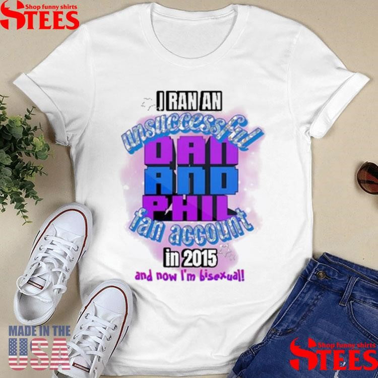 I Ran An Unsuccessful Dan And Phil Fan Account In 2015 And Dow I’m Bisexual Shirts