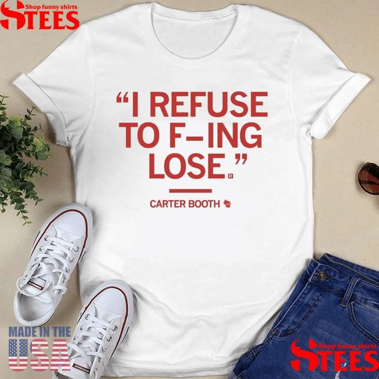 I Refuse To F-ing Lose Carter Booth T-shirt