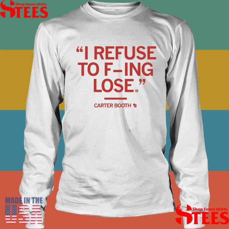 I Refuse To F-ing Lose Carter Booth T-shirt