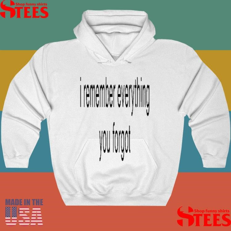 I Remember Everything You Forgot Shirts