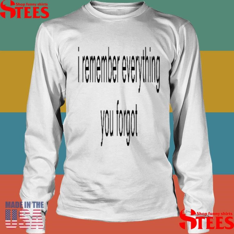 I Remember Everything You Forgot Shirts
