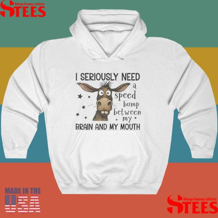 I Seriously Need A Speed Bump Between My Brain And My Mouth Shirts