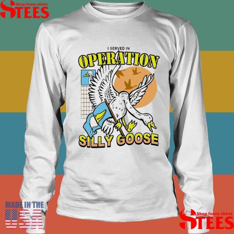 I Served In Operation Silly Goose T-shirt
