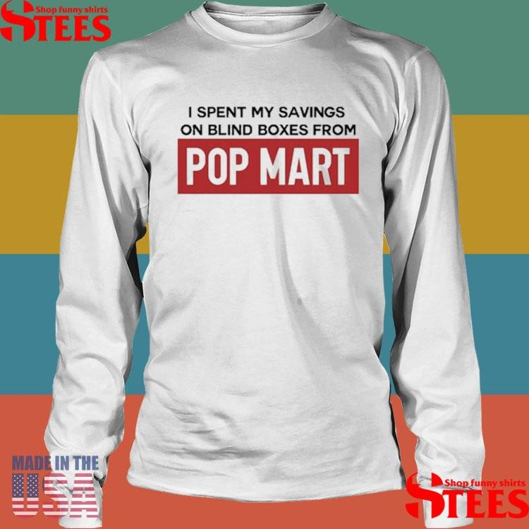 I Spent My Savings On Blind Boxes From Pop Mart T-shirt