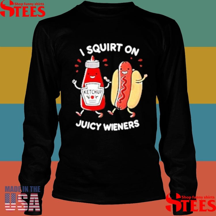 I Squirt On Juicy Wieners Hot Dog Shirts