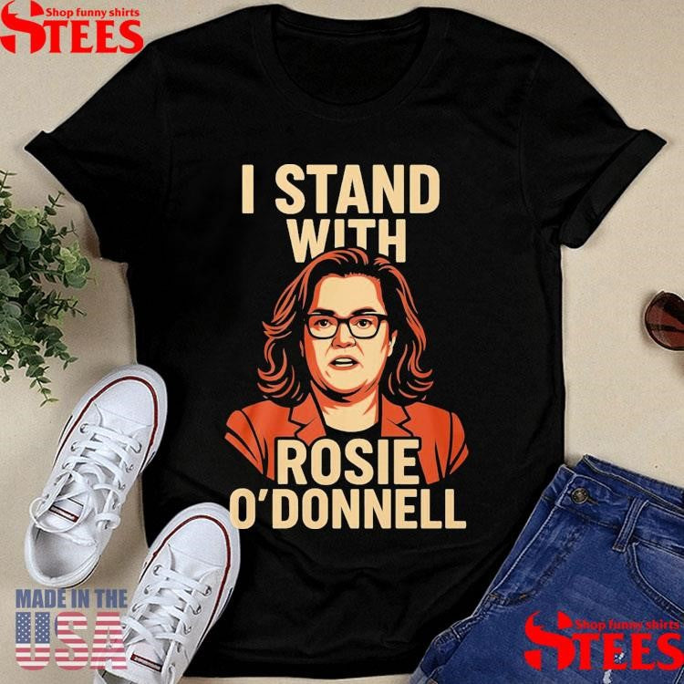 I Stand With Rosie O’donnell T-shirt