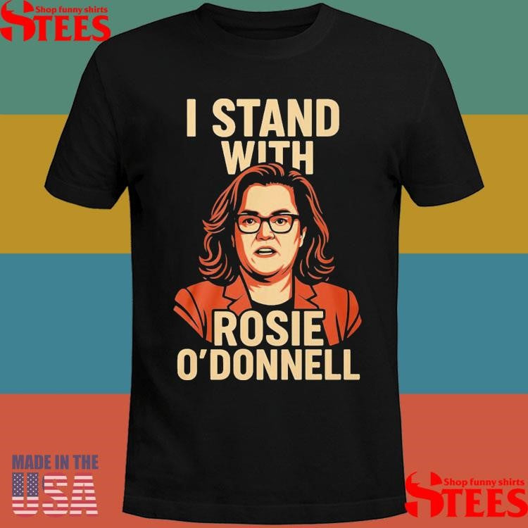 I Stand With Rosie O’donnell T-shirt