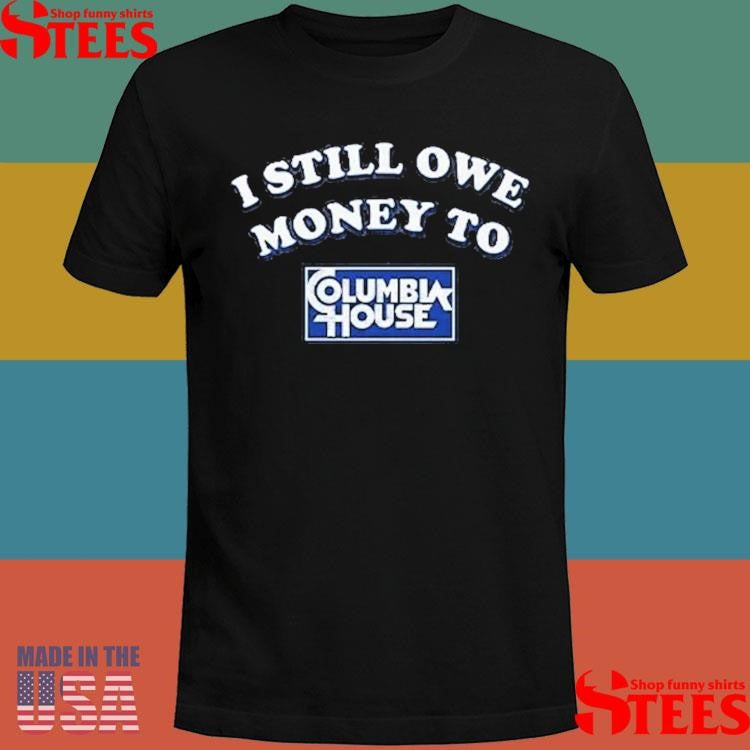 I Still Owe Money To Columbia House T-shirt