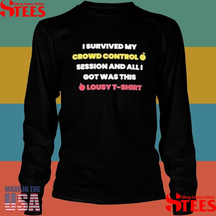 I Survived My Crowd Control Session And All I Got Was This Lousy T-shirt