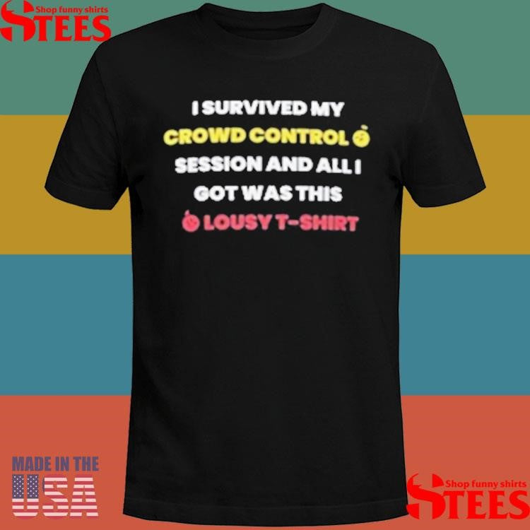 I Survived My Crowd Control Session And All I Got Was This Lousy T-shirt