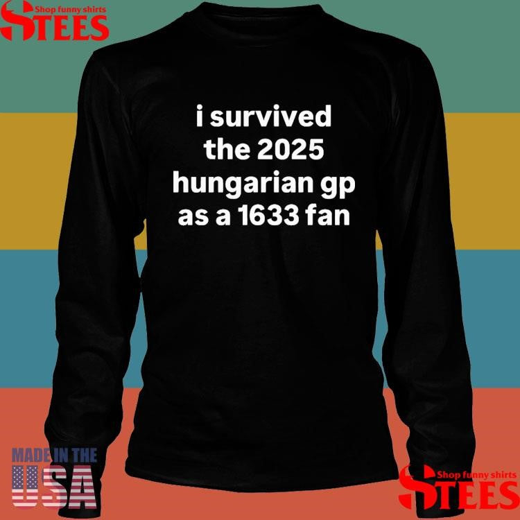 I Survived The 2025 Hungarian Gp As A 1633 Fan T-shirts