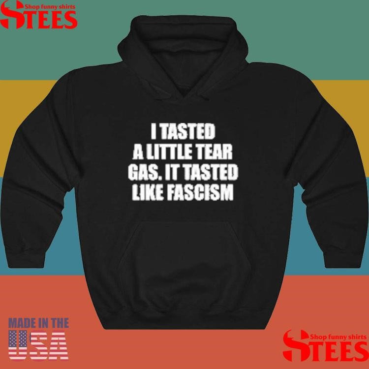 I Tasted A Little Tear Gas It Tasted Like Fascism T-shirt