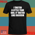 I Tasted A Little Tear Gas It Tasted Like Fascism T-shirt