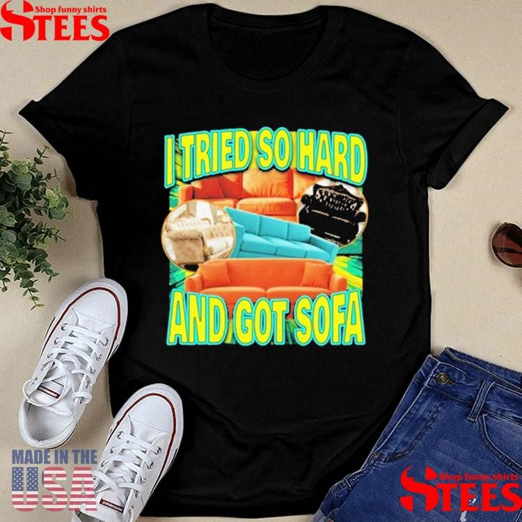 I Tried So Hard And Got Sofa Shirts