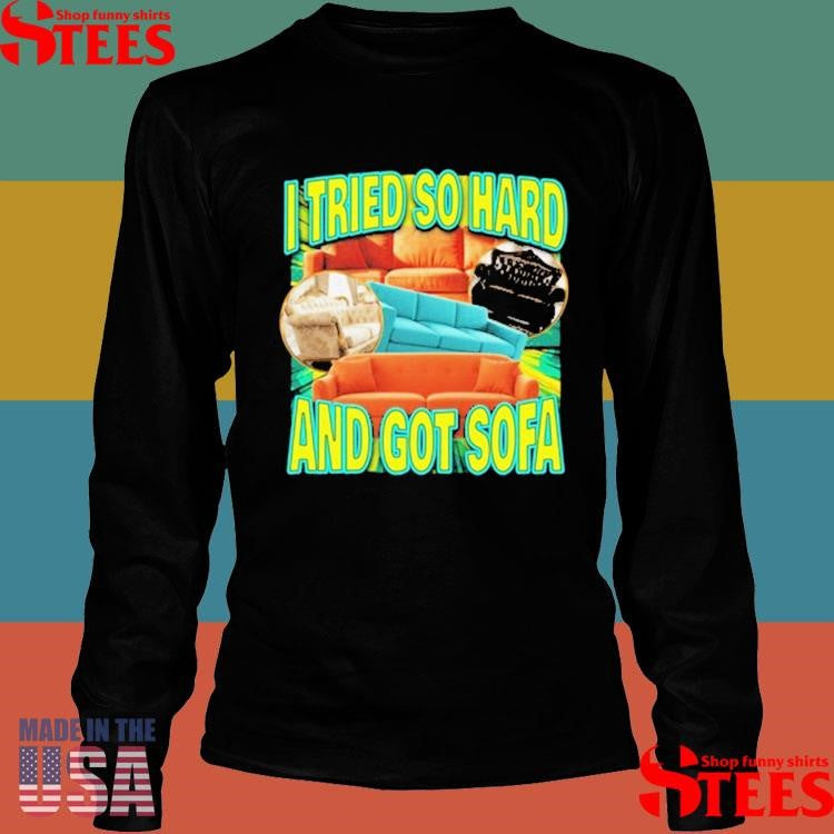 I Tried So Hard And Got Sofa Shirts
