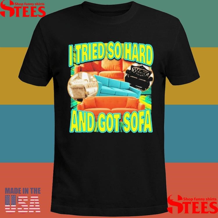 I Tried So Hard And Got Sofa Shirts
