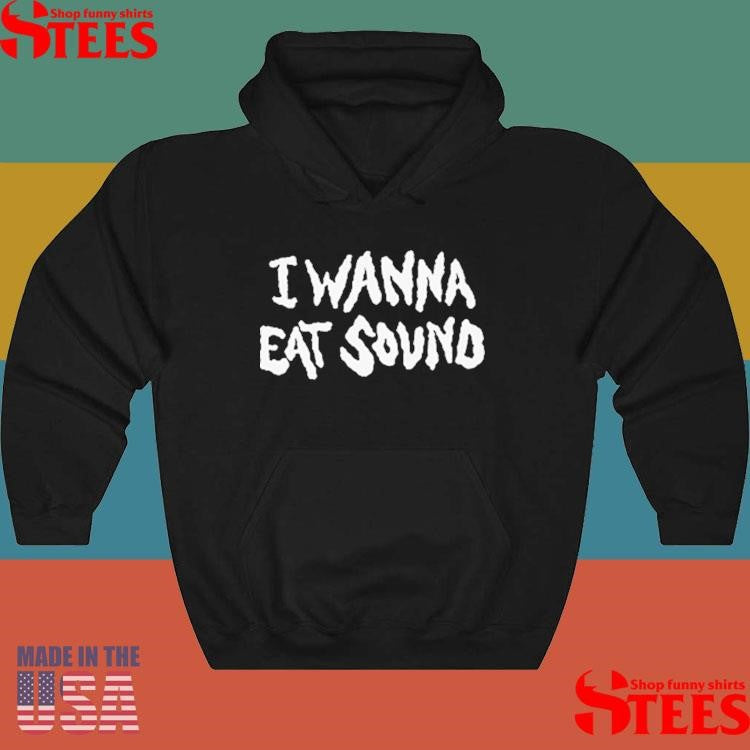 I Wanna Eat Sound Shirts