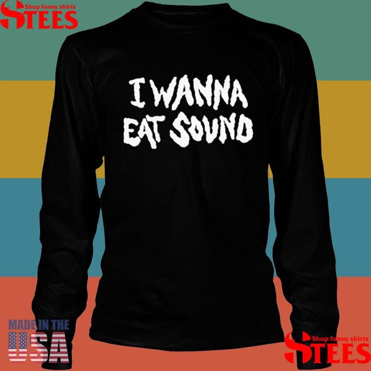 I Wanna Eat Sound Shirts