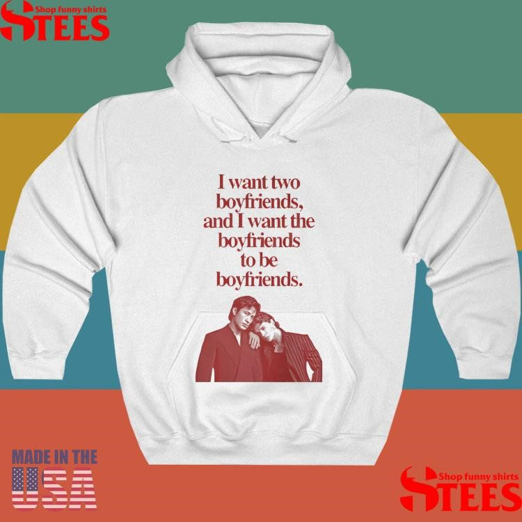 I Want Two Boyfriends And I Want The Boyfriends To Be Boyfriends T-shirt