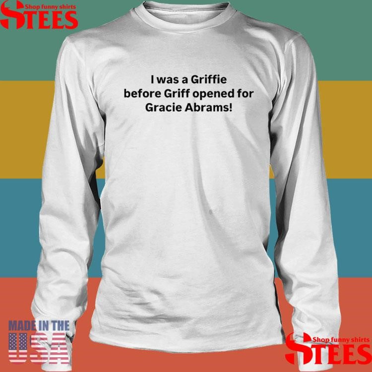 I Was A Griffie Before Griff Opened For Gracie Abrams T-shirts