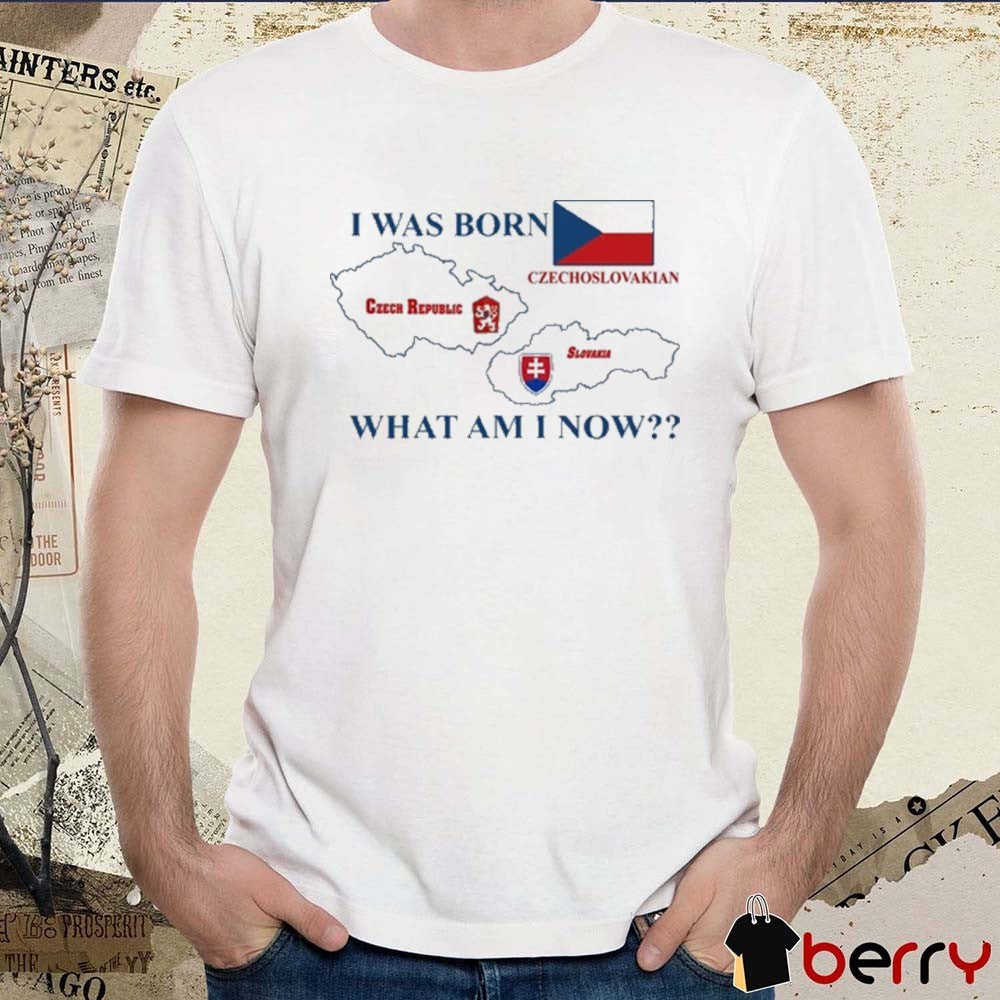 I Was Born Czech Republic Czechoslovakian Slovakia What Am I Now 2025 t-shirt