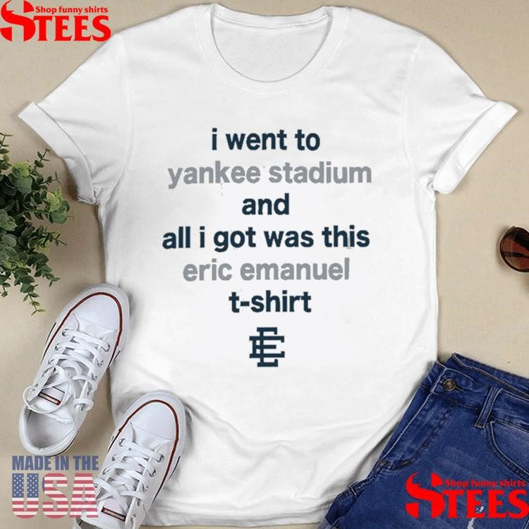 I Went To Yankee Stadium And All I Got Was This Eric Emanuel 2025 T-shirt