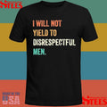 I Will Not Yield To Disrespectful Men T-shirt