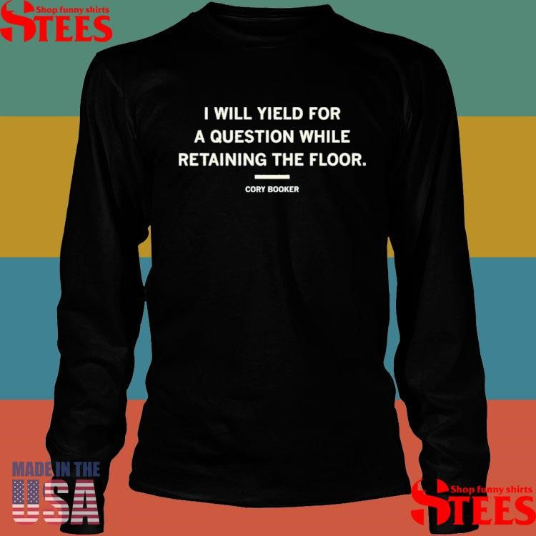 I Will Yield For A Question While Retaining The Floor Cory Booker Quote Shirts