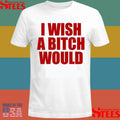 I Wish A Bitch Would Shirts