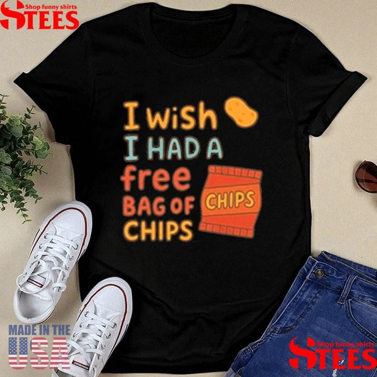 I Wish I Had A Free Bag Of Chips T-shirt