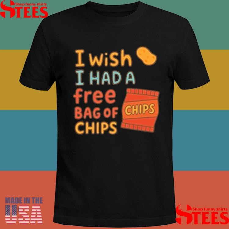 I Wish I Had A Free Bag Of Chips T-shirt