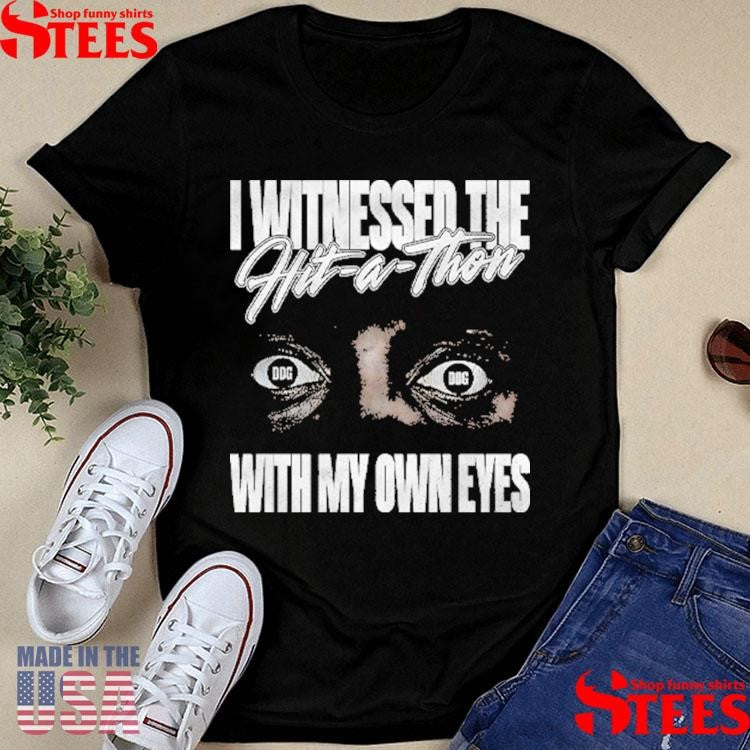 I Witnessed The Hit A Thon With My Own Eyes Shirts