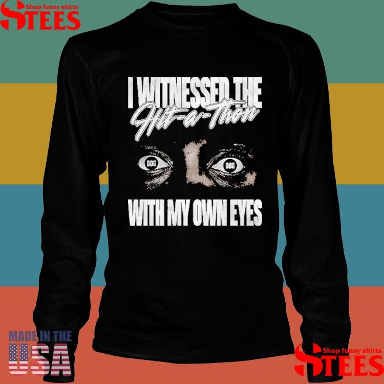 I Witnessed The Hit A Thon With My Own Eyes Shirts