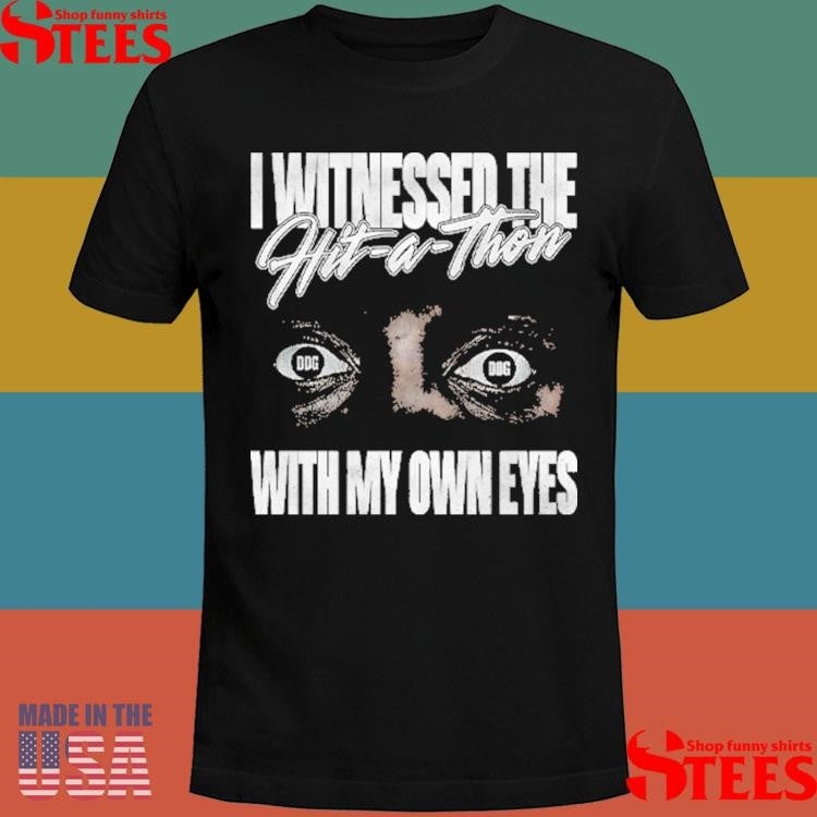 I Witnessed The Hit A Thon With My Own Eyes Shirts