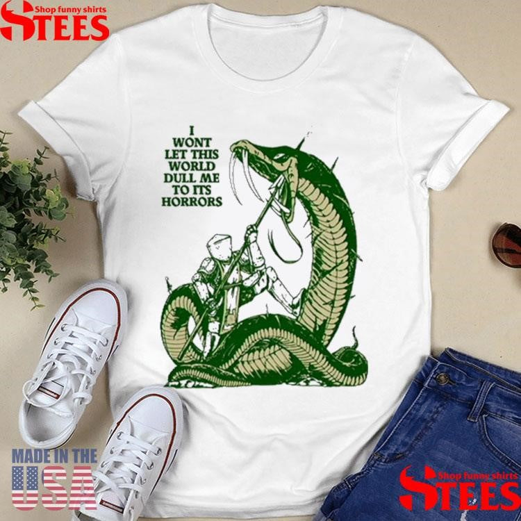 I Wont Let This World Dull Me To Its Horrors Shirt