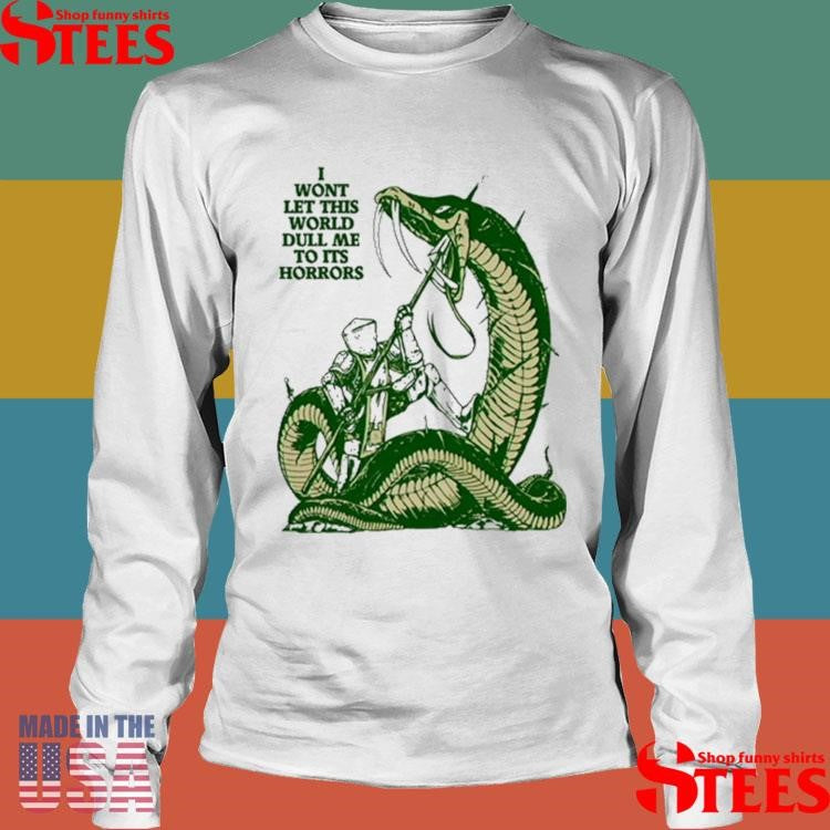 I Wont Let This World Dull Me To Its Horrors Shirt
