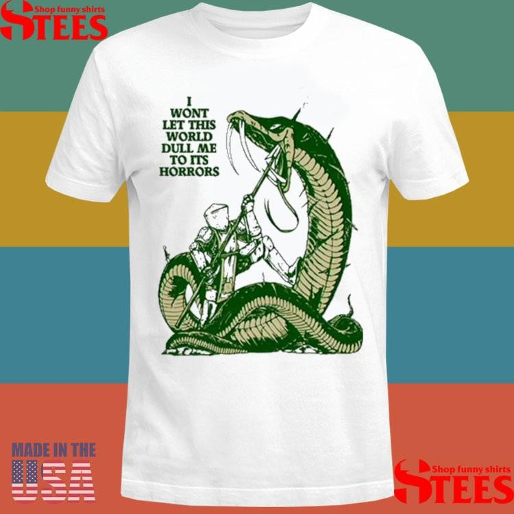 I Wont Let This World Dull Me To Its Horrors Shirt