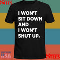 I Won’t Sit Down And I Won’t Shut Up Shirts